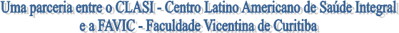 Uma parceria entre o CLASI - Centro Latino Americano de Saúde Integral e a FAVIC - Faculdade Vicentina de Curitiba