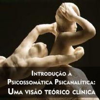 Introdução à Psicossomática Psicanalítica: Uma visão teórico clínica