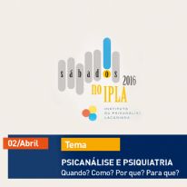 Sábados no IPLA – 2 abril - Psicanálise e Psiquiatria